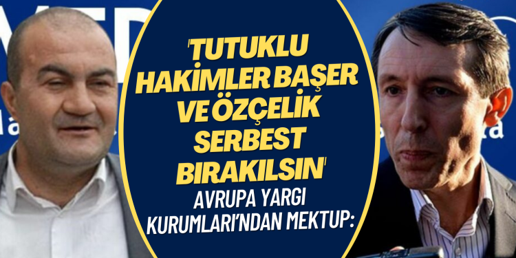 Avrupa Yargı Kurumları’ndan mektup: Tutuklu hakimler Başer ve Özçelik serbest bırakılsın