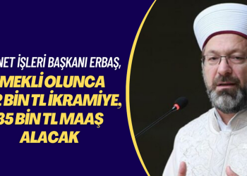 Diyanet İşleri Başkanı Erbaş, emekli olunca 882 bin lira ikramiye, 35 bin lira emekli maaşı alacak