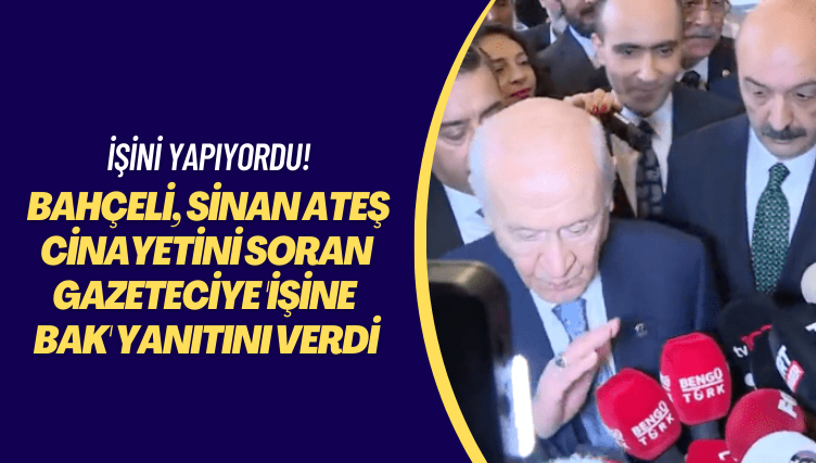 İşini yapıyordu! Bahçeli, Sinan Ateş cinayetini soran gazeteciye ‘İşine bak’ yanıtını verdi