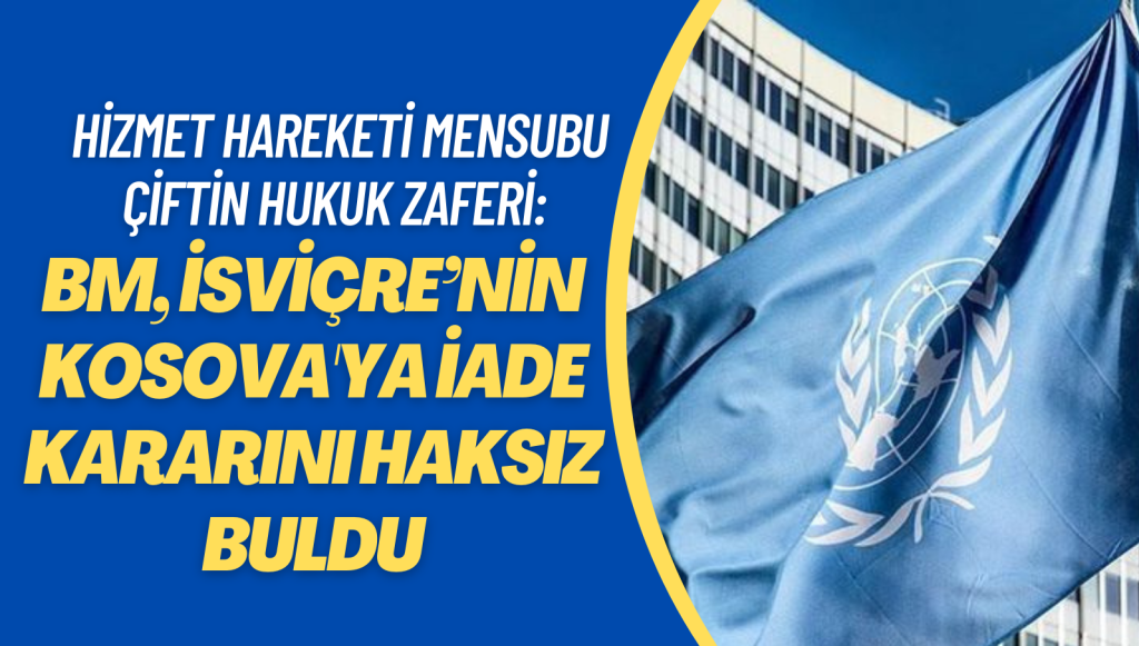 İsviçre’nin sınır dışı kararı verdiği hizmet hareketi mensubu çiftin hukuk zaferi: BM Kosova’ya iadeyi haksız buldu