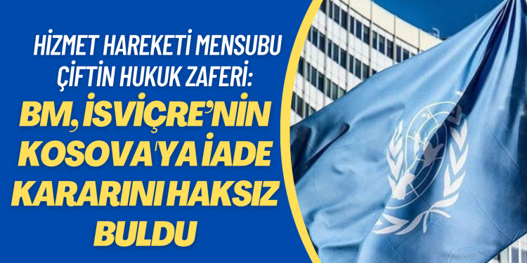 İsviçre’nin sınır dışı kararı verdiği hizmet hareketi mensubu çiftin hukuk zaferi: BM Kosova’ya iadeyi haksız buldu