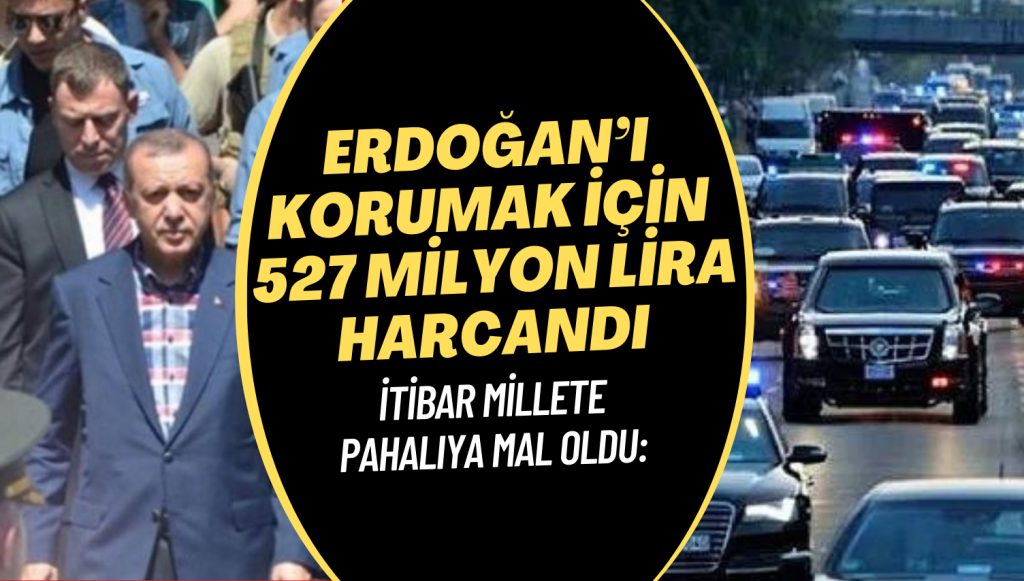 İtibar millete pahalıya mal oldu: Emniyet, Erdoğan’ı korumak için 527 milyon lira harcadı