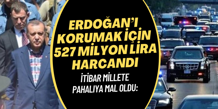 İtibar millete pahalıya mal oldu: Emniyet, Erdoğan’ı korumak için 527 milyon lira harcadı