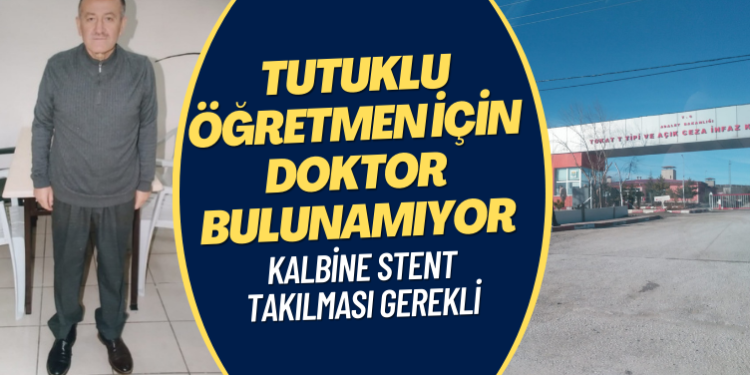 Kalbine stent takılması gereken tutuklu öğretmen için doktor bulunamıyor