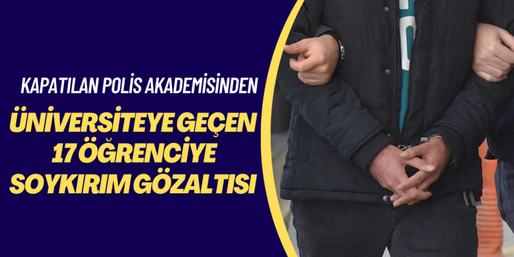Kapatılan polis akademisinden üniversiteye geçen 17 öğrenciye soykırım gözaltısı