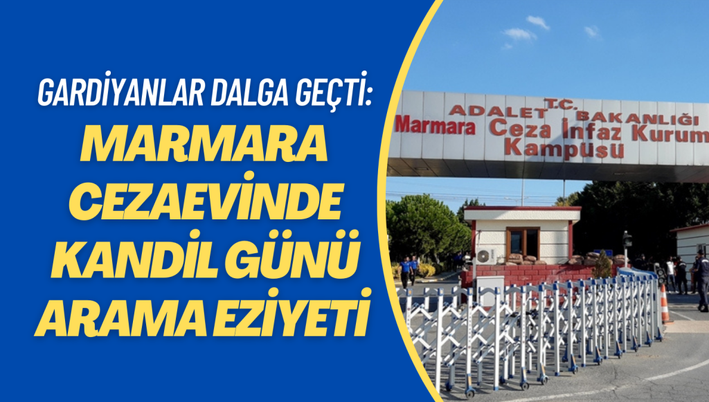 Marmara Cezaevinde arama eziyeti: Size Regaip Kandili temizliği yaptık