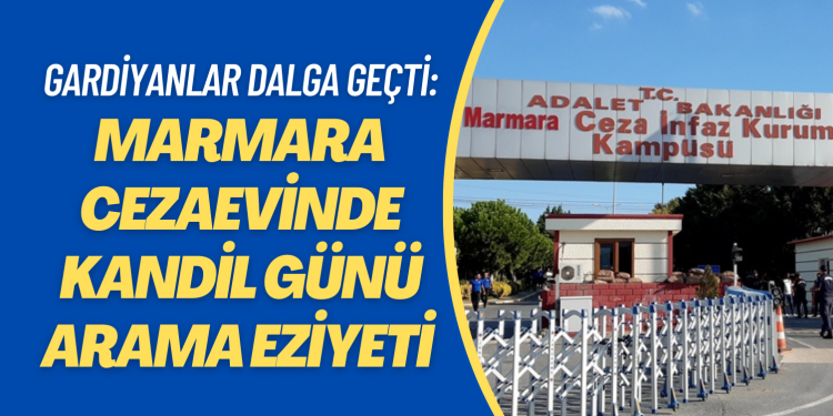 Marmara Cezaevinde arama eziyeti: Size Regaip Kandili temizliği yaptık