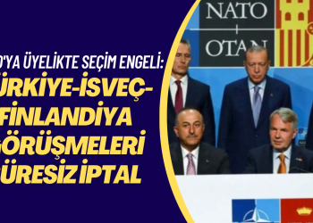 NATO’ya üyelikte seçim engeli: Türkiye-İsveç-Finlandiya görüşmeleri süresiz şekilde iptal edildi