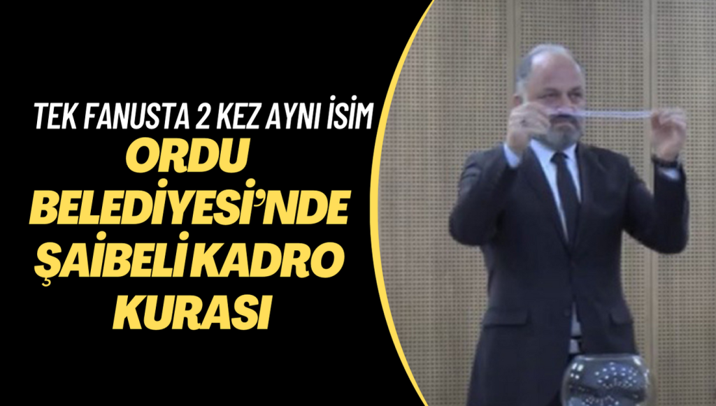 Ordu Büyükşehir Belediyesi’nde şaibeli kadro kurası: Tek fanustan 2 kez aynı isim çıktı