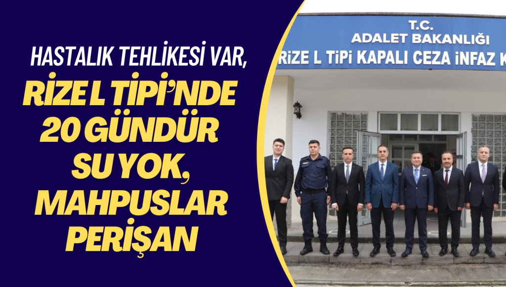 Rize L Tipi’nde 20 gündür su yok, mahpuslar perişan