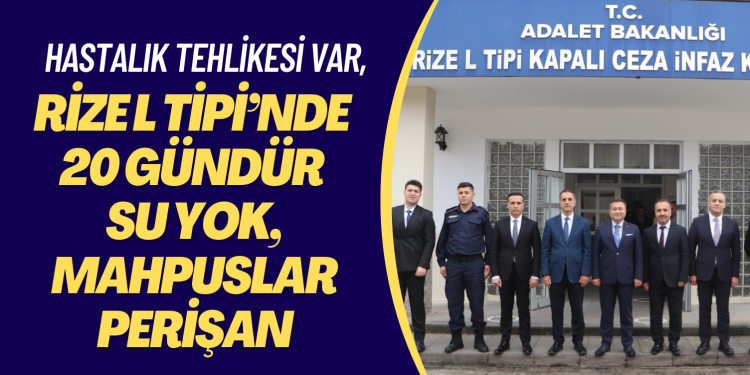 Rize L Tipi’nde 20 gündür su yok, mahpuslar perişan