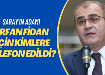 Saray’ın adamı İrfan Fidan için kimlere telefon edildi?