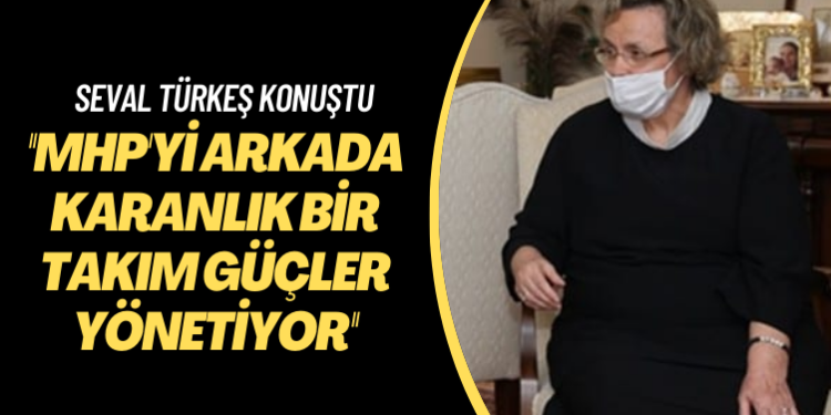 Seval Türkeş konuştu: MHP’yi arkada karanlık güçler yönetiyor