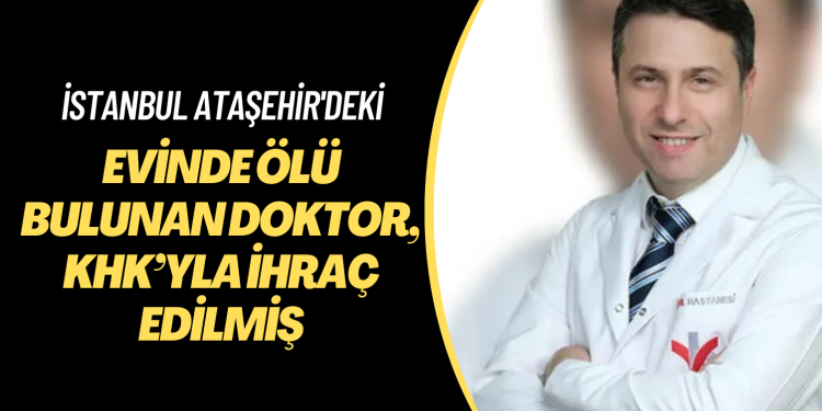 Şüpheli şekilde ölen 25 yıllık doktor, KHK’yla ihraç edilmiş
