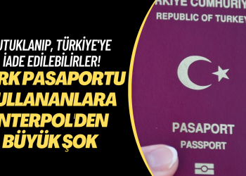 Türk pasaportu kullananlara İnterpol’den büyük şok: Tutuklanıp, Türkiye’ye iade edilebilirler!