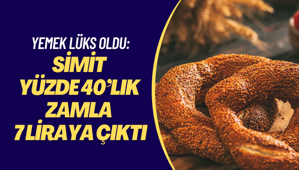 Yemek lüks oldu: Simit yüzde 40’lık zamla 7 liraya çıktı