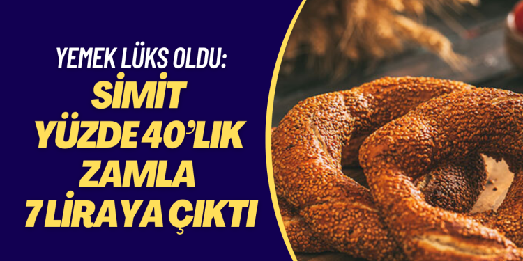 Yemek lüks oldu: Simit yüzde 40’lık zamla 7 liraya çıktı