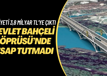 ‘Devlet Bahçeli Köprüsü’nde hesaplar tutmadı: Maliyeti 215 milyondan 3,8 milyar TL’ye çıktı