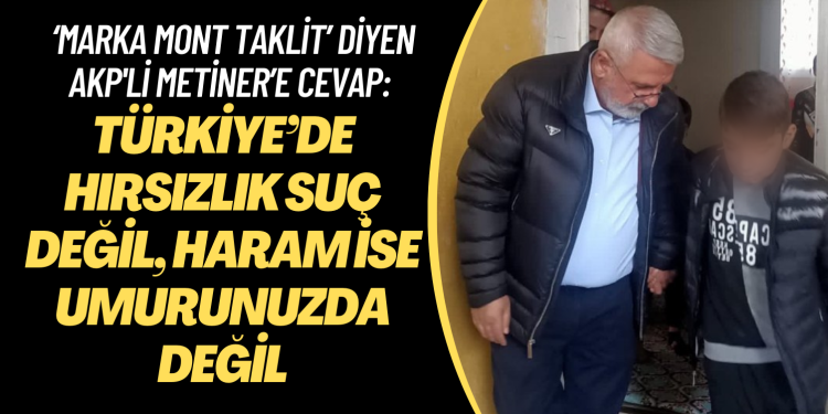 ‘Marka mont taklit’ diyen AKP’li Metiner’e cevap: Türkiye’de hırsızlık suç değil, haram ise umurunuzda değil