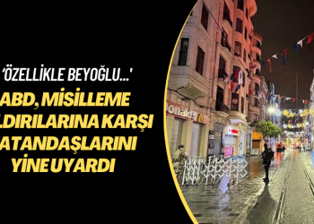 ‘Özellikle’ Beyoğlu: ABD, misilleme saldırılarına karşı vatandaşlarını yine uyardı