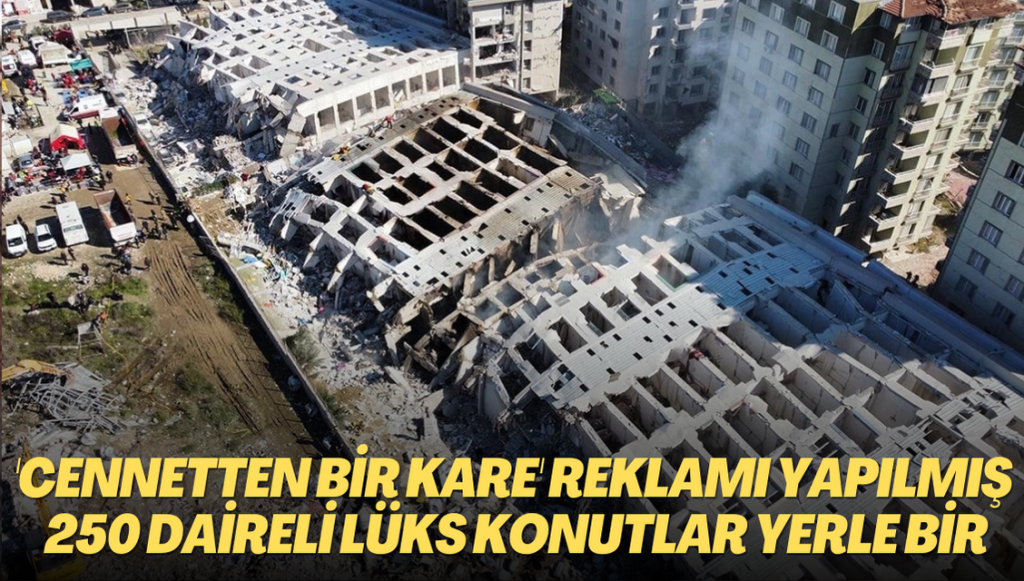 ‘Cennetten bir kare’ diye reklamı yapılmış! 250 daireli site yerle bir oldu