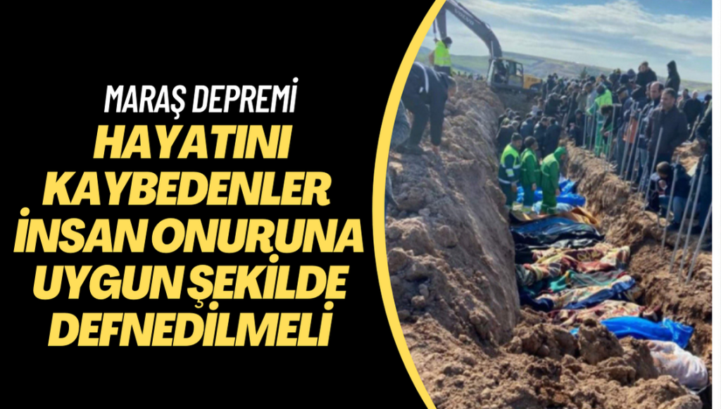 ‘Depremde hayatını kaybedenler insan onuruna uygun şekilde defnedilmeli’