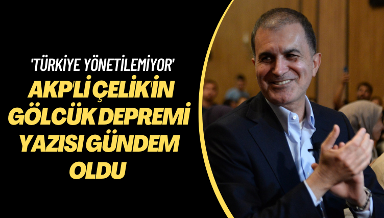 ‘Türkiye yönetilemiyor’: AKP’li Çelik’in Gölcük depremi yazısı gündem oldu