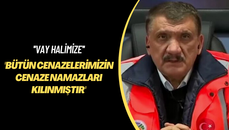 ‘Vay halimize’ Bütün cenazelerimizin cenaze namazları kılınmıştır