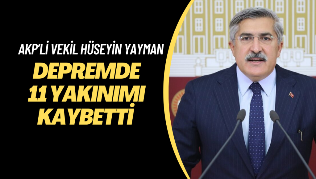 AKP’li vekil Hüseyin Yayman Depremde 11 yakınımı kaybetti