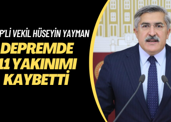 AKP’li vekil Hüseyin Yayman Depremde 11 yakınımı kaybetti