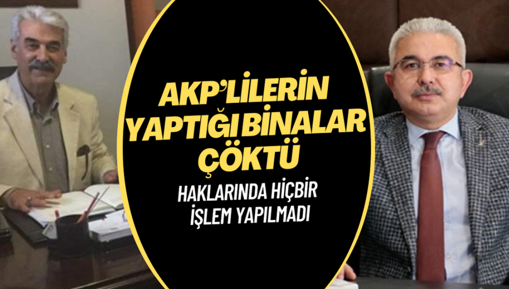 AKP’lilerin yaptığı binalar çöktü: Haklarında hiçbir işlem yapılmadı