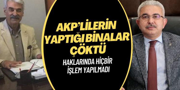 AKP’lilerin yaptığı binalar çöktü: Haklarında hiçbir işlem yapılmadı