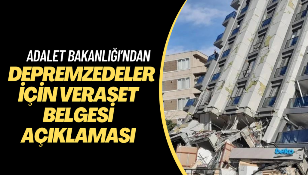 Adalet Bakanlığı’ndan depremzedeler için veraset belgesi açıklaması