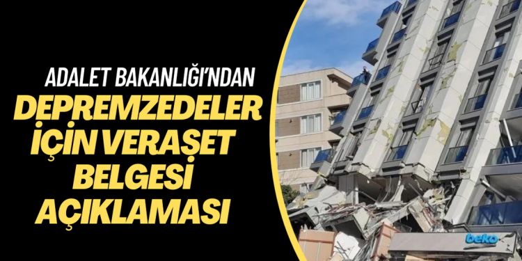 Adalet Bakanlığı’ndan depremzedeler için veraset belgesi açıklaması