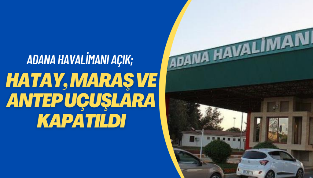 Adana Havalimanı hava trafiğine açık; Hatay, Maraş ve Antep uçuşlara kapatıldı