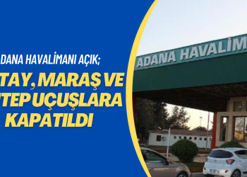 Adana Havalimanı hava trafiğine açık; Hatay, Maraş ve Antep uçuşlara kapatıldı