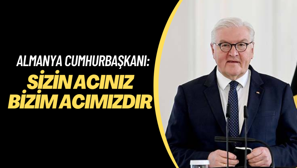 Almanya Cumhurbaşkanı: Sizin acınız bizim acımızdır