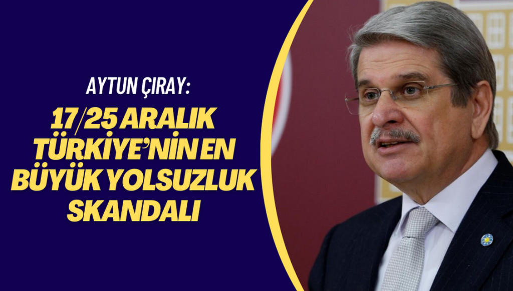 Aytun Çıray: 17/25 Aralık Türkiye’nin en büyük yolsuzluk skandalı