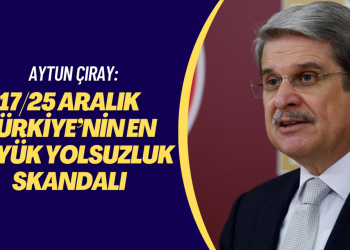 Aytun Çıray: 17/25 Aralık Türkiye’nin en büyük yolsuzluk skandalı