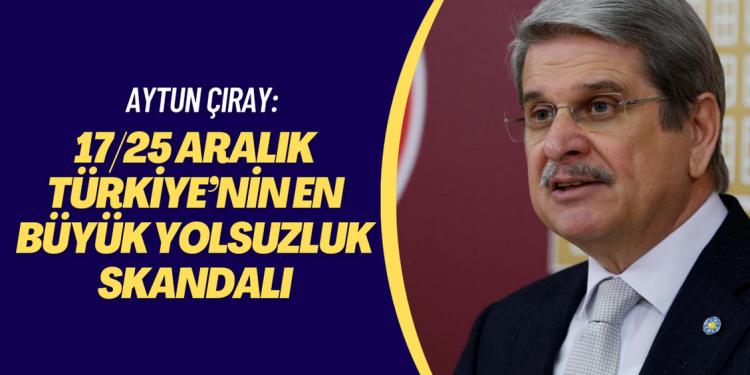Aytun Çıray: 17/25 Aralık Türkiye’nin en büyük yolsuzluk skandalı