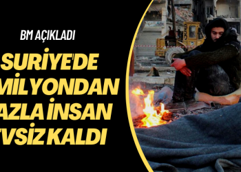 BM açıkladı: Suriye’de 5 milyondan fazla insan evsiz kaldı