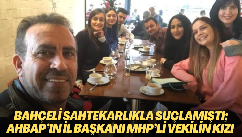 Bahçeli sahtekarlıkla suçlamıştı; Ahbap’ın Ankara İl Başkanı MHP’li vekilin kızı çıktı