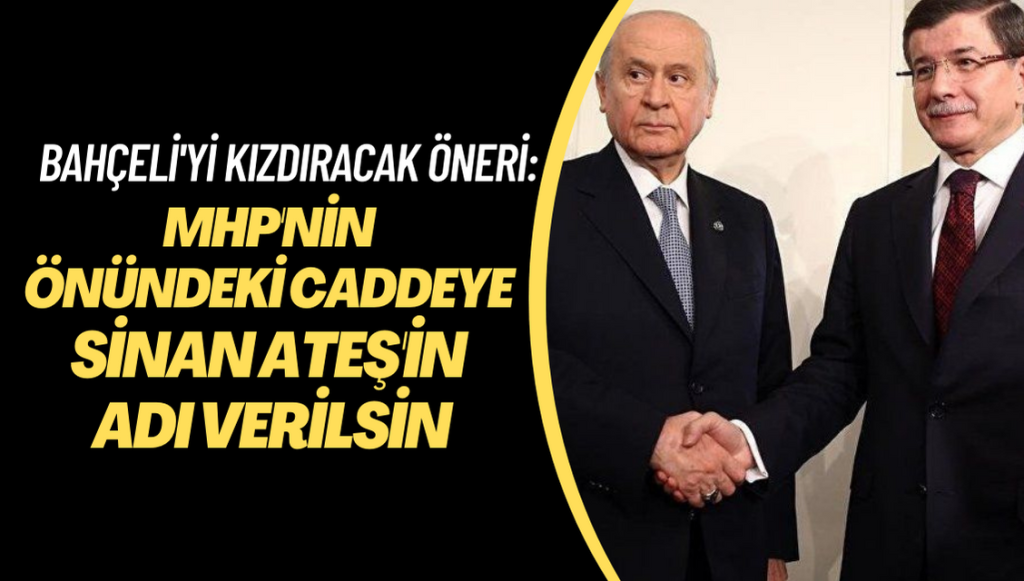 Bahçeli’yi küplere bindirecek öneri: MHP’nin önündeki caddeye Sinan Ateş’in adı verilsin