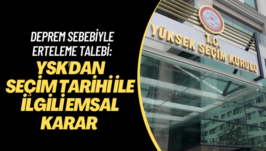 Deprem sebebiyle ertelenmesi talebi: YSK’dan seçim tarihi ile ilgili emsal karar