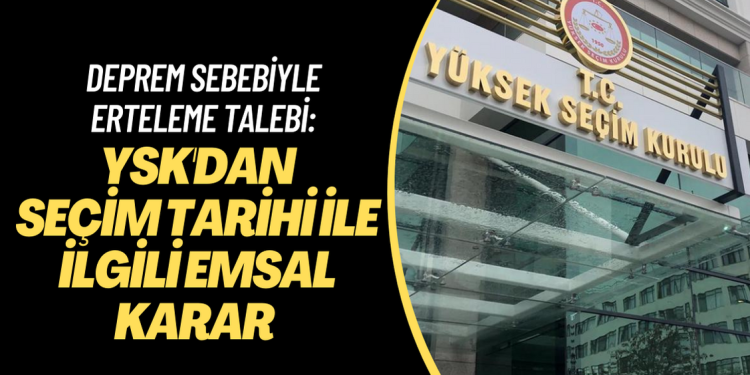 Deprem sebebiyle ertelenmesi talebi: YSK’dan seçim tarihi ile ilgili emsal karar