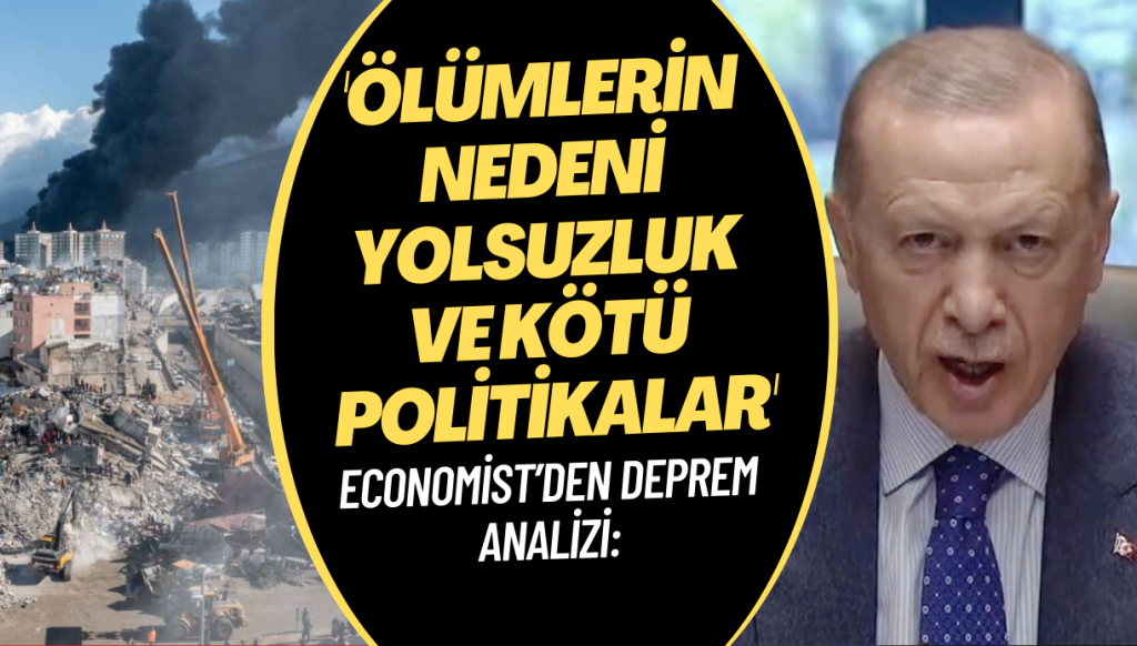 Economist’den deprem analizi: Suçun çoğu Erdoğan hükümetinde, ölümlerin nedeni yolsuzluk ve kötü politikalar