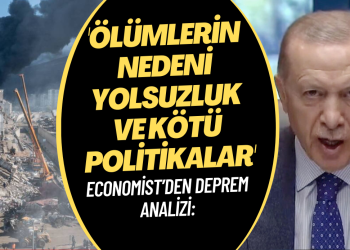 Economist’den deprem analizi: Suçun çoğu Erdoğan hükümetinde, ölümlerin nedeni yolsuzluk ve kötü politikalar