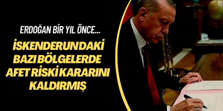 Erdoğan bir yıl önce… İskenderun’daki bazı bölgelerde afet riski kararını kaldırmış