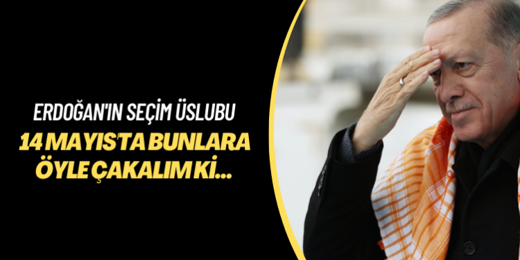 Erdoğan’ın seçim üslubu: 14 Mayıs’ta bunlara öyle çakalım ki…