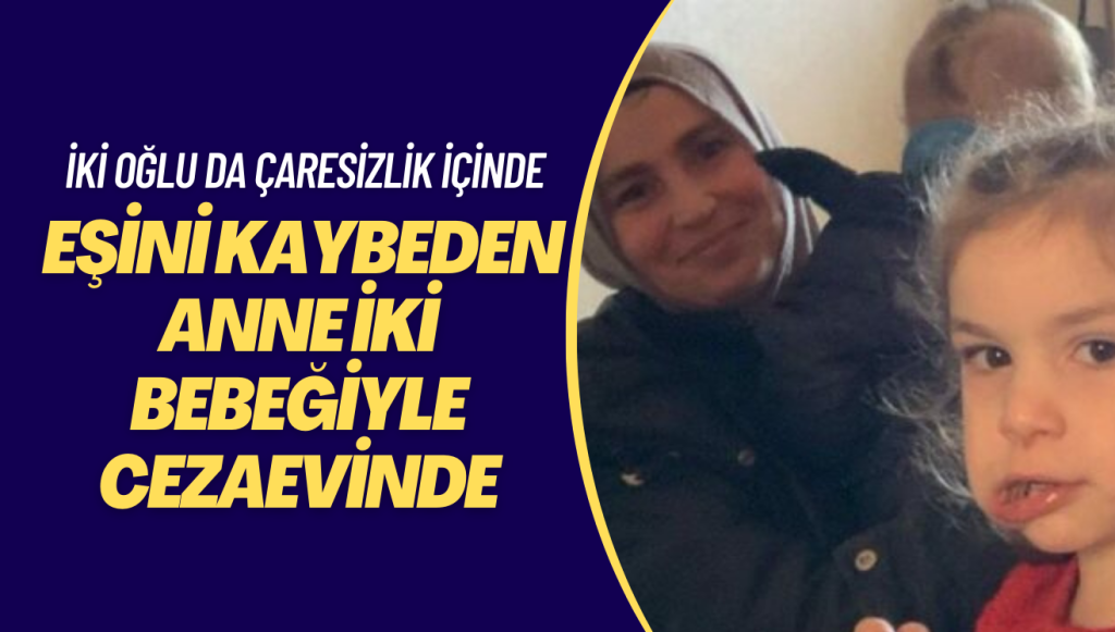 Eşini kaybeden anne iki bebeğiyle cezaevinde, iki oğlu da çaresizlik içinde